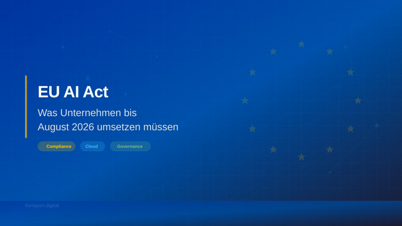 EU AI Act – Was deutsche Unternehmen bis August 2026 umsetzen müssen