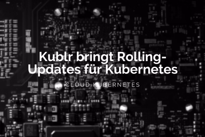 Kublr bringt Rolling-Updates für Kubernetes